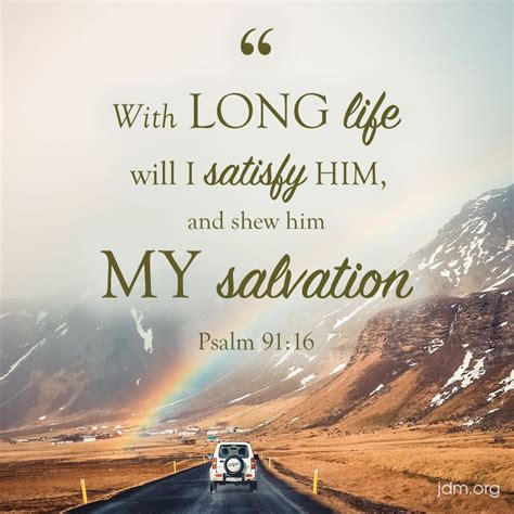 With long life I will satisfy him, And show him My salvation.” NKJV: New King James Version. Share. Read Psalms 91. Bible App Bible App for Kids. Compare All Versions: Psalms 91:15-16. Free Reading Plans and Devotionals related to Psalms 91:15-16. You Are Enough: 3 Day Devotional.. 