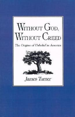 Full Download Without God Without Creed The Origins Of Unbelief In America By James C Turner