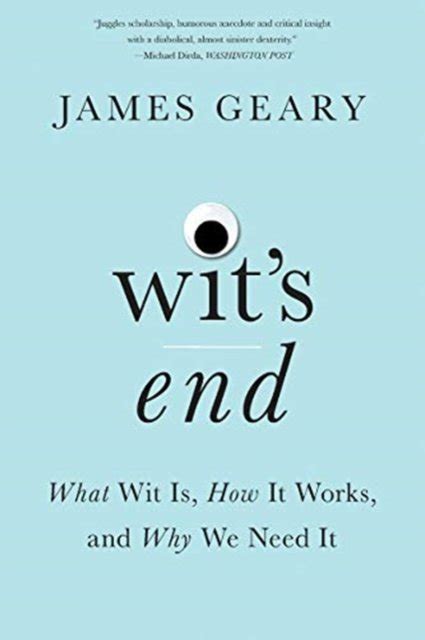Read Online Wits End What Wit Is How It Works And Why We Need It By James Geary