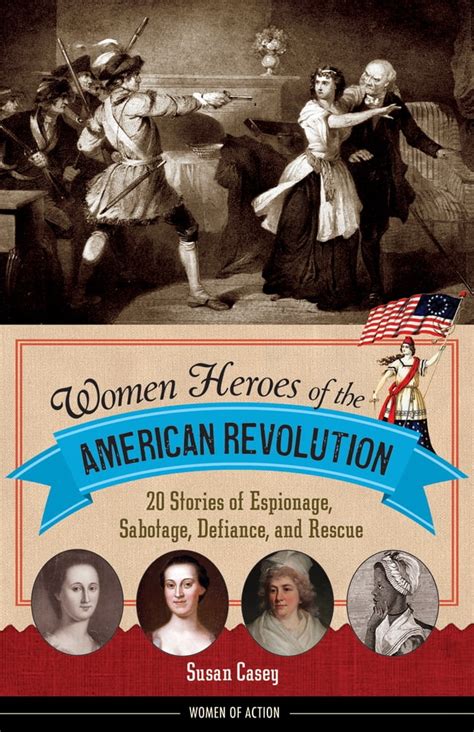 Full Download Women Heroes Of The American Revolution 20 Stories Of Espionage Sabotage Defiance And Rescue Women Of Action By Susan Casey