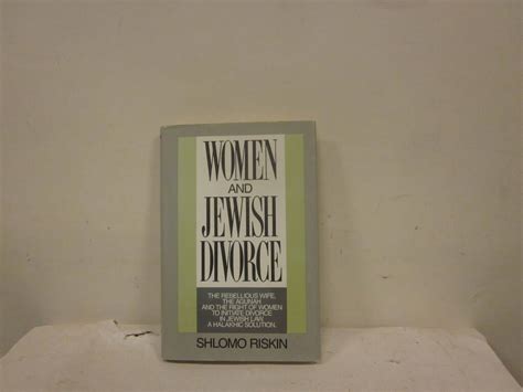 Read Women And Jewish Divorce The Rebellious Wife The Agunah And The Right Of Women To Initiate Divorce In Jewish Law A Halakhic Solution By Shlomo Riskin