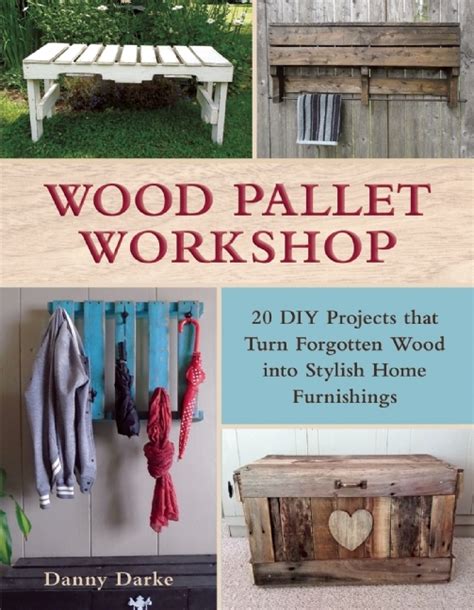 Read Online Wood Pallet Workshop 20 Diy Projects That Turn Forgotten Wood Into Stylish Home Furnishings By Danielle Darke