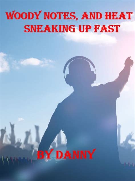 Read Online Woody Notes And Heat Sneaking Up Fast By Danny Winter