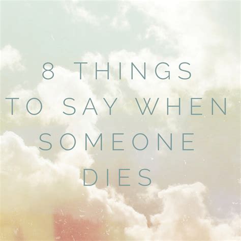 Words to say when someone dies. Quick do’s and don’ts for offering comfort when someone dies: Do offer a distraction. Don’t offer advice. Do listen. Don’t tell your own story of grief (unless asked). Do bring flowers over (with a vase) or deliver … 