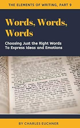 Read Words Words Words Choosing The Right Words To Explain Ideas And Express Emotions The Writing Code Series Book 9 By Charles Euchner