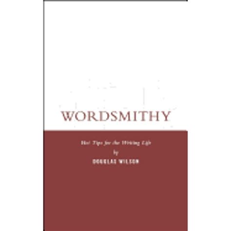 Full Download Wordsmithy Hot Tips For The Writing Life By Douglas Wilson