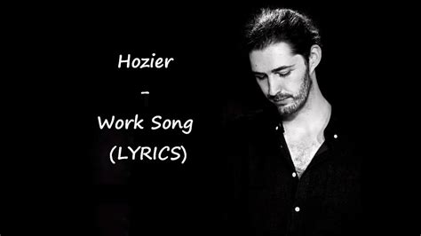 Work song hozier lyrics. I just think about my baby. I'm so full of love I could barely eat. There's nothing sweeter than my baby. I never want once from the cherry tree. Cause my baby's sweet as can be. She give me toothaches just from kissin me. [Chorus] When, my, time comes around. Lay me gently in the cold dark earth. 
