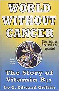 Read Online World Without Cancer The Story Of Vitamin B17 By G Edward Griffin