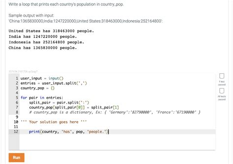Write a loop that prints each country's population in country_pop. Sample output with input: United States has 318463000 people. India: 1247220000 Indonesia: 252164800 China: 1365830000 1. country_pop = {2. 'China': 1365830000 3. 'India': 1247220000 4. 'United States': 318463000 5. 'Indonesia': 252164800 6. } # country populations as of 2014 7. 
