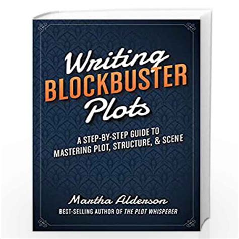 Full Download Writing Blockbuster Plots A Stepbystep Guide To Mastering Plot Structure And Scene By Martha Alderson