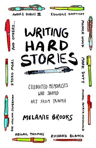 Read Online Writing Hard Stories Celebrated Memoirists Who Shaped Art From Trauma By Melanie    Brooks