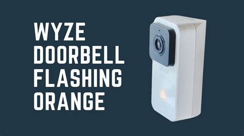 Wyze doorbell flashing orange. Wyze Doorbell Camera not powering on fully Just got my doorbell today and have been attempting to install it and get it powered up. It appears to start turning on, yellow light turns on, then after a few seconds it audibly clicks, the yellow light turns off, and it essentially power cycles and continues this on and off cycle indefinitely. 
