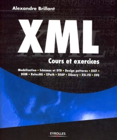 XML: Cours et exercices. Modélisation, Schémas et DTD, design patterns, XSLT, DOM, Relax NG, XPath, SOAP, XQuery, XSL-FO, SVG, eXist.