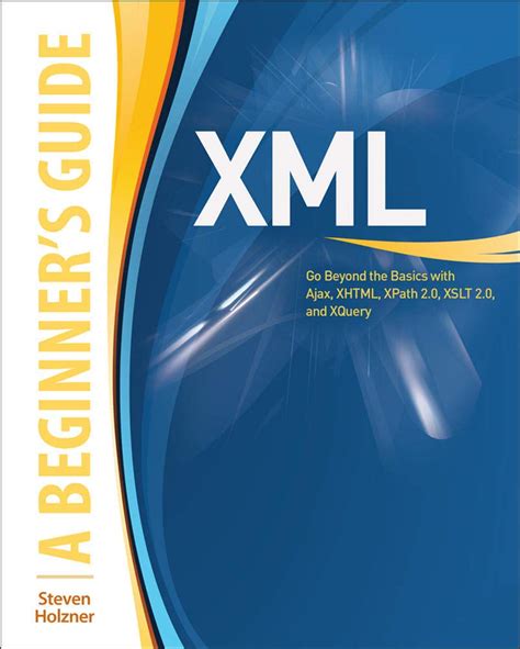 Read Xml A Beginners Guide Go Beyond The Basics With Ajax Xhtml Xpath 20 Xslt 20 And Xquery By Steven Holzner