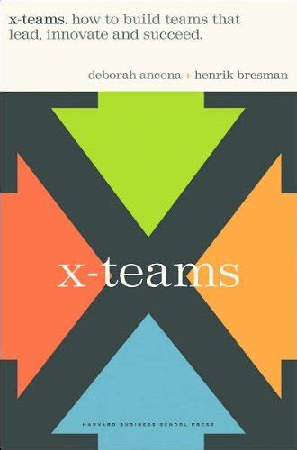 Read Xteams How To Build Teams That Lead Innovate And Succeed By Deborah G Ancona