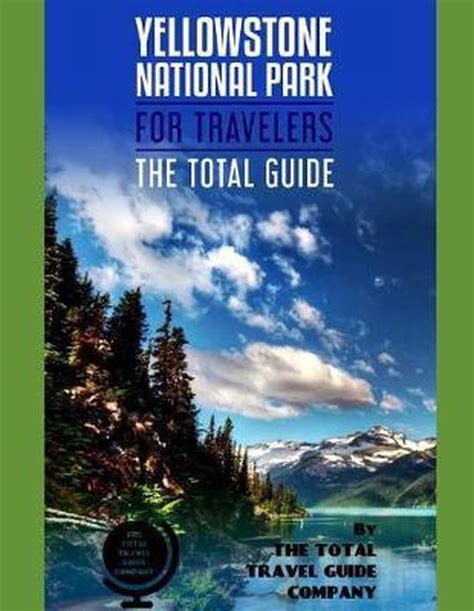 Read Yellowstone National Park For Travelers The Total Guide The Comprehensive Traveling Guide For All Your Traveling Needs By The Total Travel Guide Company By The Total Travel Guide Company