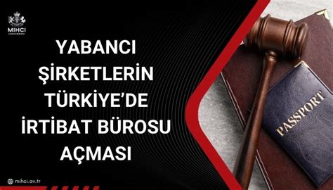 Yabancı Şirketlerin Türkiye’de İrtibat Bürosu Açması