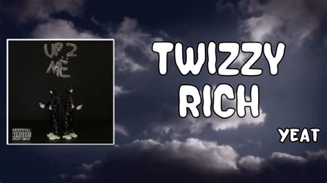 Yeat twizzy rich lyrics. yeat – twizzy rich lyrics : [intro] ayy, it’s all up to me it’s all up to me, ayy oh, ayy, hey [chorus] (it’s all up to me, it’s all up to me) hey first time i talked to the mill’, life never felt so real they trying to be my twizzy, you already knowing the deal you sipping on lil’ 