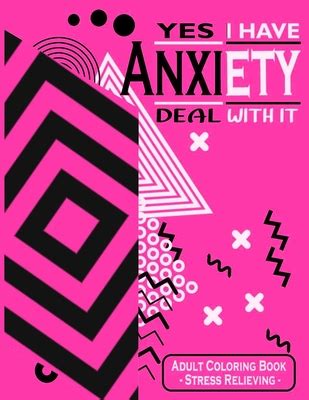 Yes I Have Anxiety Deal With It Adult Coloring Book with Patterns