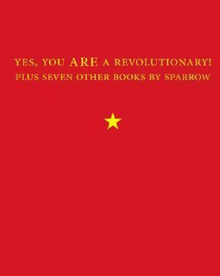 Read Online Yes You Are A Revolutionary Plus Seven Other Books By Sparrow By Sparrow 