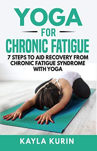 Read Online Yoga For Chronic Fatigue 7 Steps To Aid Recovery From Chronic Fatigue Syndrome With Yoga Yoga For Chronic Illness By Kayla Kurin