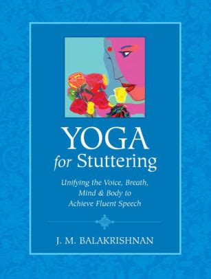 Read Online Yoga For Stuttering Unifying The Voice Breath Mind  Body To Achieve Fluent Speech By Josephine Balakrishnan