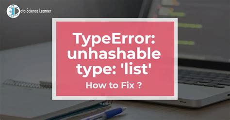 You have any idea, how fix TypeError: unhashable type: