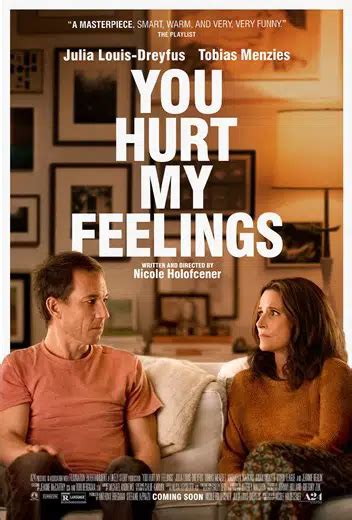 A little white lie never hurt anybody. Julia Louis-Dreyfus and Tobias Menzies star in Nicole Holofcener's laugh-out-loud new comedy, YOU HURT MY FEELINGS. Only in theaters May 26.. 