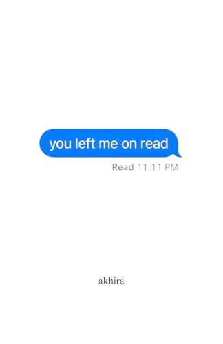 You left me on read book. you left me on read Kindle Edition. by akhira (Author) Format: Kindle Edition. 4.5 182 ratings. See all formats and editions. don't text me back in the afterlife. Print length. 203 pages. Language. English. Sticky notes. On Kindle Scribe. Publication date. 20 November 2023. File size. 7124 KB. Page Flip. Enabled. Word Wise. Not Enabled. 