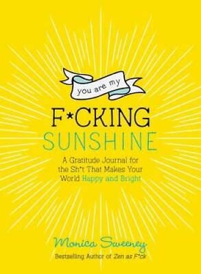 Read Online You Are My Fcking Sunshine A Gratitude Journal For The Sht That Makes Your World Happy And Bright By Monica Sweeney