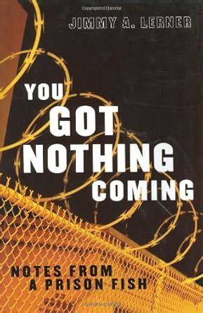 Full Download You Got Nothing Coming Notes From A Prison Fish By Jimmy A Lerner