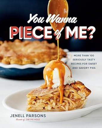 Download You Wanna Piece Of Me More Than 100 Seriously Tasty Recipes For Sweet And Savory Pies By Jenell Parsons