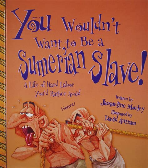 Read Online You Wouldnt Want To Be A Sumerian Slave A Life Of Hard Labor Youd Rather Avoid By Jacqueline Morley
