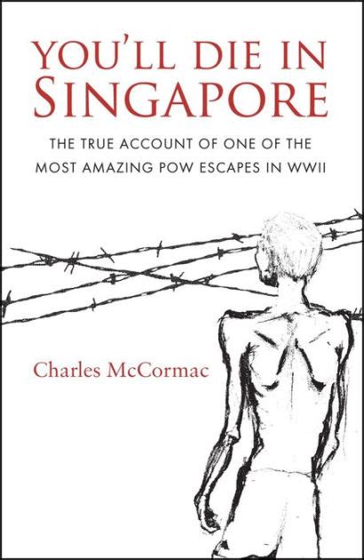 Download Youll Die In Singapore The True Account Of One Of The Most Amazing Pow Escapes In Wwii By Charles Mccormac