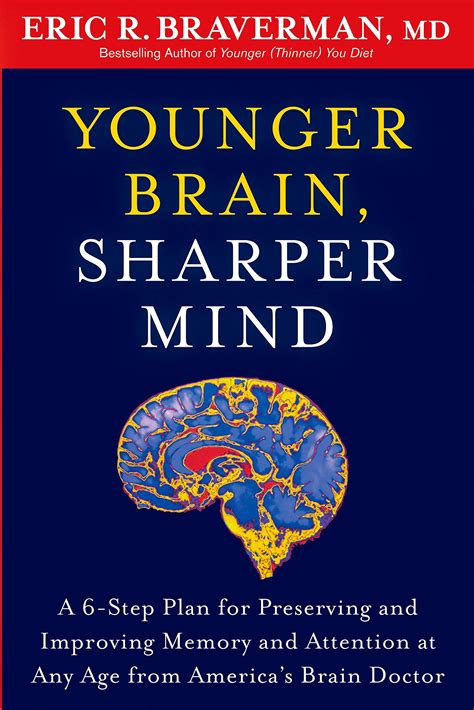 Read Online Younger Brain Sharper Mind A 6Step Plan For Preserving And Improving Memory And Attention At Any Age From Americas Brain Doctor By Eric R Braverman