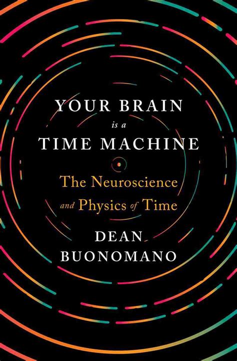 Your Brain Is A Time Machine The Neuroscience And