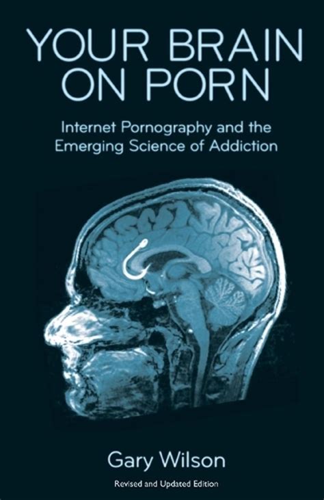 Read Online Your Brain On Porn Internet Pornography And The Emerging Science Of Addiction By Gary Wilson
