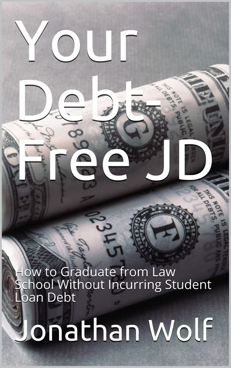 Full Download Your Debtfree Jd How To Graduate From Law School Without Incurring Student Loan Debt By Jonathan Wolf