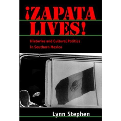 Zapata Lives Histories and Cultural Politics in Southern Mexico
