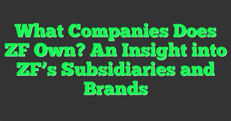 Zf subsidiaries.  Its Business entity registration information for Zf No...