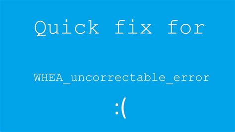_UNCORRECTABLE_ >How to fix WHEA_UNCORRECTABLE_