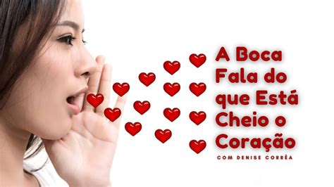 A Boca Fala Do Que O Coracao Esta Cheio