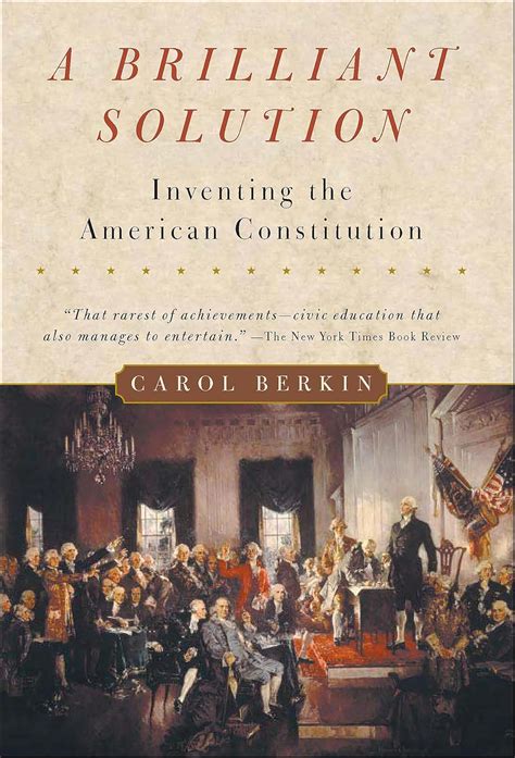 A Brilliant Solution Inventing The American Constitution By Carol Berkin