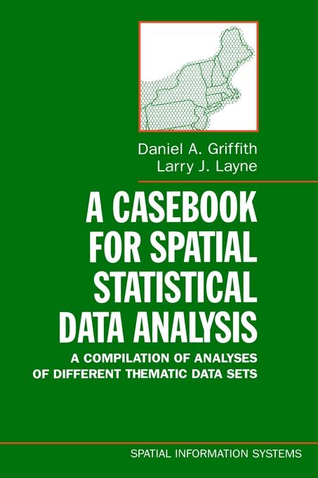 A Casebook For Spatial Statistical Data Analysis A Compilation Of Analyses Of Different Thematic Data Sets Spatial Information Systems