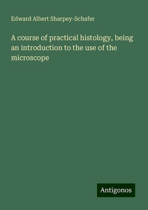 a course of practical histology being an introduction to the use of the microscope