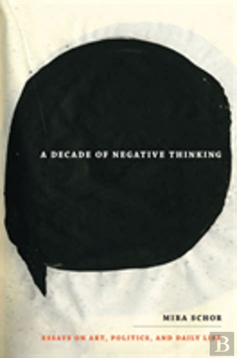 A Decade Of Negative Thinking Essays On Art Politics And Daily Life