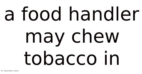 A Food Handler May Chew Tobacco In