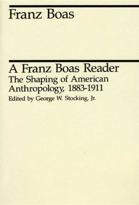 A Franz Boas Reader The Shaping Of American Anthropology 1883 1911 2nd Edition