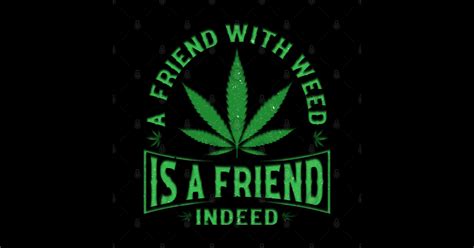 A Friend With Weed Is A Friend Indeed
