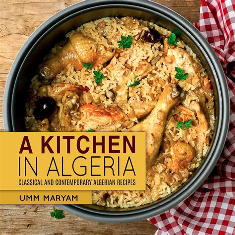 A Kitchen In Algeria Classical And Contemporary Algerian Recipes Algerian Recipes Algerian Cookbook Algerian Cooking Algerian Food African Cookbook African Recipes Book 1